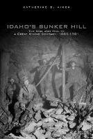 Idaho's Bunker Hill: The Rise and Fall of a Great Mining Company, 1885-1981