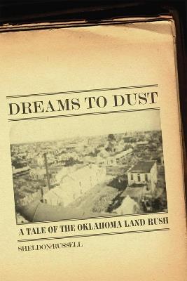 Dreams to Dust: A Tale of the Oklahoma Land Rush - Sheldon Russell - cover