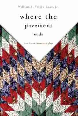 Where the Pavement Ends: Five Native American Plays - William S. Yellow Robe - cover