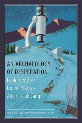 An Archaeology of Desperation: Exploring the Donner Party’s Alder Creek Camp - cover