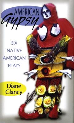 American Gypsy: Six Native American Plays - Diane Glancy - cover