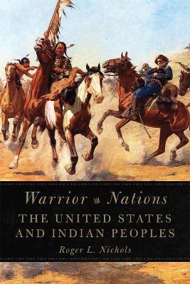 Warrior Nations: The United States and Indian Peoples - Roger L. Nichols - cover