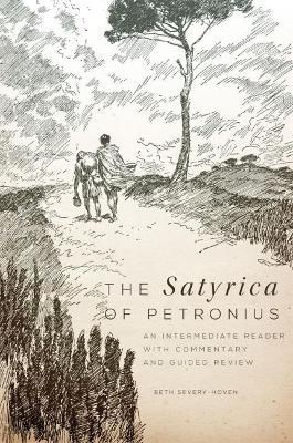 The Satyrica of Petronius: An Intermediate Reader with Commentary and Guided Review - Beth Severy-Hoven - cover