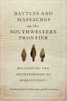 Battles and Massacres on the Southwestern Frontier: Historical and Archaeological Perspectives - cover