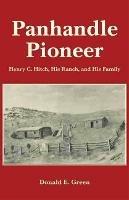 Panhandle Pioneer: Henry C. Hitch, His Ranch, and His Family - Donald E Green - cover