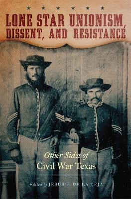 Lone Star Unionism, Dissent, and Resistance: Other Sides of Civil War Texas - cover