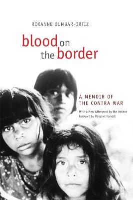 Blood on the Border: A Memoir of the Contra War - Roxanne Dunbar-Ortiz - cover