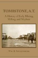 Tombstone, A.T.: A History of Early Mining, Milling, and Mayhem - Wm. B. Shillingberg - cover