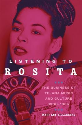 Listening to Rosita: The Business of Tejana Music and Culture, 1930-1955 - Mary Ann Villarreal - cover