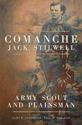 Comanche Jack Stilwell: Army Scout and Plainsman - Clint E. Chambers,Paul H. Carlson - cover