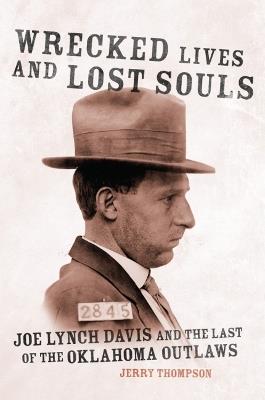 Wrecked Lives and Lost Souls: Joe Lynch Davis and the Last of the Oklahoma Outlaws - Jerry Thompson - cover