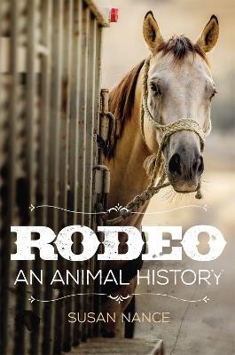 Rodeo: An Animal History - Susan Nance - cover