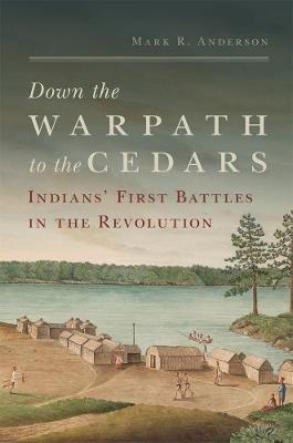 Down the Warpath to the Cedars: Indians' First Battles in the Revolution - Mark R. Anderson - cover
