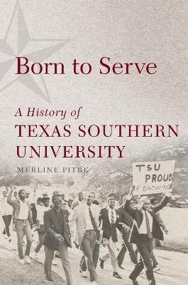 Born to Serve: A History of Texas Southern University - Merline Pitre - cover