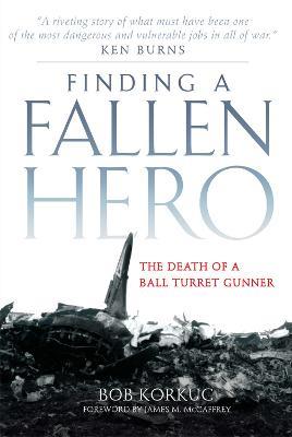 Finding a Fallen Hero: The Death of a Ball Turret Gunner - Bob Korkuc,James M. McCaffrey - cover