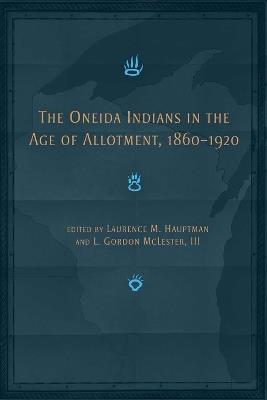 The Oneida Indians in the Age of Allotment, 1860-1920 - cover