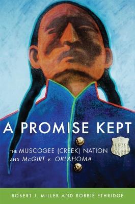 A Promise Kept: The Muscogee (Creek) Nation and McGirt v. Oklahoma - Robert J. Miller,Robbie Ethridge - cover