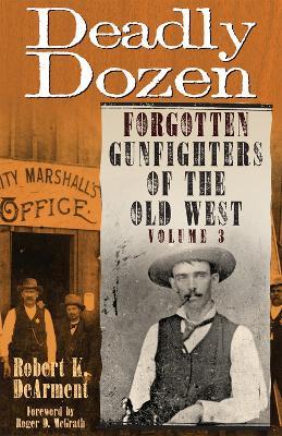 Deadly Dozen: Forgotten Gunfighters of the Old West, Vol. 3 - Robert K. DeArment - cover
