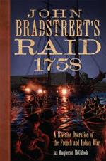 John Bradstreet's Raid, 1758 Volume 74: A Riverine Operation of the French and Indian War