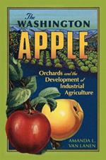 The Washington Apple Volume 7: Orchards and the Development of Industrial Agriculture