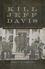 Kill Jeff Davis Volume 51: The Union Raid on Richmond, 1864