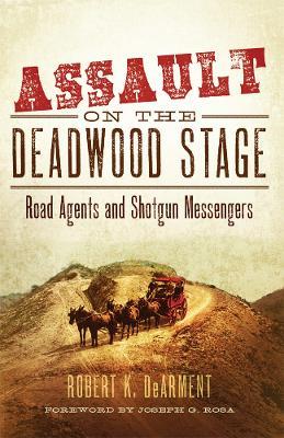 Assault on the Deadwood Stage: Road Agents and Shotgun Messengers - Robert K. DeArment - cover