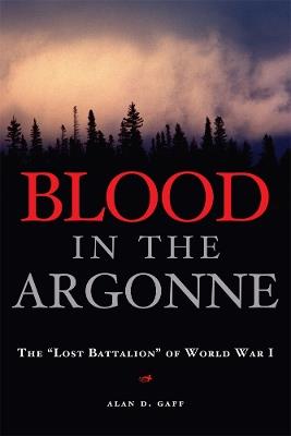 Blood in the Argonne Volume 8: The "Lost Battalion" of World War I - Alan D. Gaff - cover