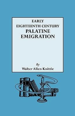 Early Eighteenth Century Palatine Emigration : A British - Walter Allen Knittle - cover