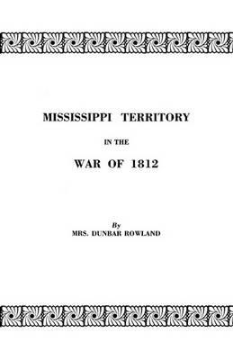 Mississippi Territory in the War of 1812 - Eron Opha Rowland - cover