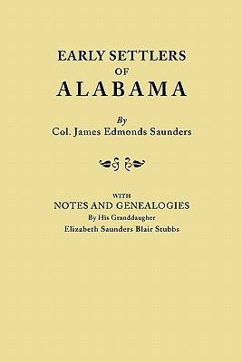 Early Settlers of Alabama, with Notes and Genealogies by His Granddaughter Elizabeth Saunders Blair Stubbs - James Edmonds Saunders - cover