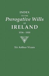 Index to the Prerogative Wills of Ireland 1536-1810 - Vicars, Arthur - cover