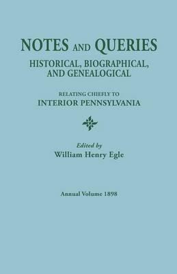 Notes and Queries: Historical, Biographical, and Genealogical, Relating Chiefly to Interior Pennsylvania. Annual Volume, 1898 - cover