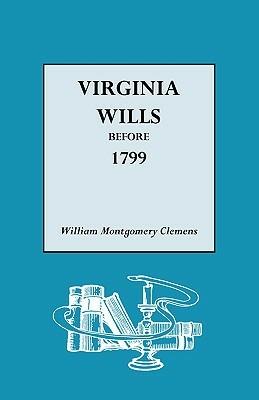 Virginia Wills Before 1799 - William Montgomery Clemens - cover
