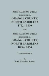 Abstracts of Wills Recorded in Orange County, North Cjaorlina, 1752-1800 [And] Abstracts of Wills Recorded in Orange County, North Carolina, 1800-1850 - Ruth Herndon Shields - cover