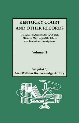 Kentucky Court and Other Records: WIlls, Orders, Suits, Church Minutes, Marriages, Old Bible Records and Tombstone Inscriptions. Volume II - Mrs. Williiam Breckenridge Ardery - cover