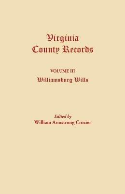 Virginia County Records. Volume III: Williamsburg Wills. Being a Transcription from the Original Files at the Chancery Court of Williamsburg - cover