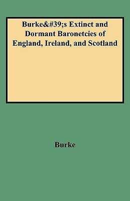 A Genealogical and Heraldic History of the Extinct and Dormant Baronetcies of England, Ireland, and Scotland - John Burke,Sir Burke - cover