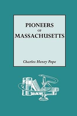 The Pioneers of Massachusetts, 1620-1650. A Descriptive List, Drawn from Records of the Colonies, Towns and Churches - Charles Henry Pope - cover