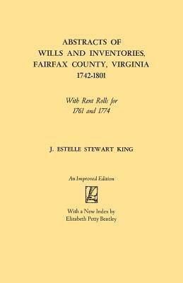 Abstracts of Wills and Inventories, Fairfax County, Virginia, 1742-1801: With Rent Rolls for 1761 and 1774 - J. Estelle Stewart King - cover