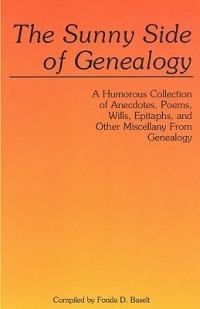 The Sunny Side of Genealogy. A Humorous Collection of Anecdotes, Poems, Wills, Epitaphs, and Other Miscellany from Genealogy - Fonda D. Baselt - cover