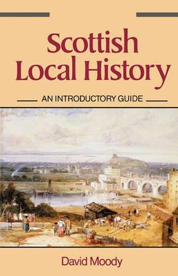 Scottish Local History: An Introductory Guide - David Moody - cover