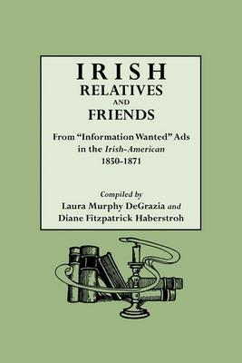 Irish Relatives and Friends. From "Information Wanted" Ads in the "Irish-American" 1850-1871 - cover