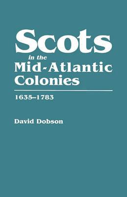 Scots in the Mid-Atlantic Colonies, 1635-1783 - David Dobson - cover