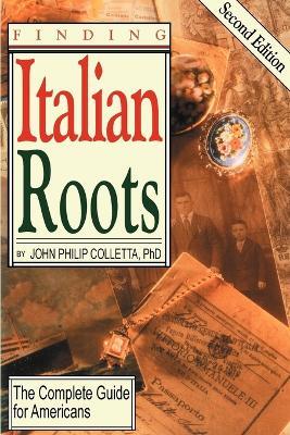Finding Italian Roots: The Complete Guide to Americans - John Philip Colletta - cover