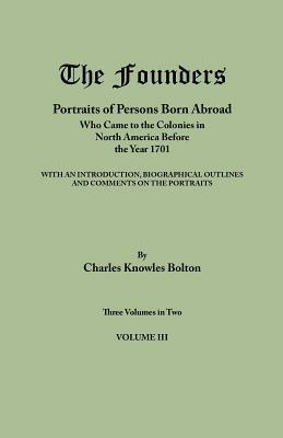 Founders: Portraits of Persons Born Abroad Who Came to the Colonies in North America Before the Year 1701. Three Volumes in Two. - Charles Knowles Bolton - cover
