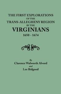 First Explorations of the Trans-Allegheny Region by the Virginians, 1650-1674 - Clarence Walworth Alvord,Lee Bidgood - cover