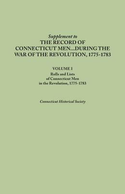 Supplement to the Records of Connecticut Men During the War of the Revolution, 1775-1783. Volume I: Rolls and Lists of Connecticut Men in the Revoluti - Connecticut Historical Society - cover