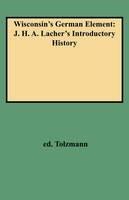 Wisconsin's German Element: J. H. A. Lacher's Introductory History