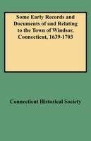 Some Early Records and Documents of and Relating to the Town of Windsor, Connecticut, 1639-1703