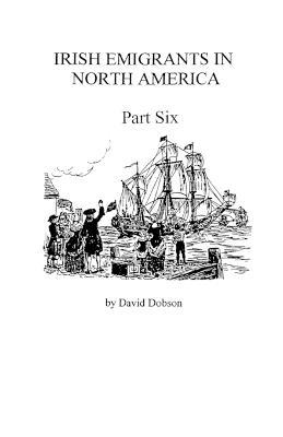 Irish Emigrants in North America [1670-1830], Part Six - Dobson - cover